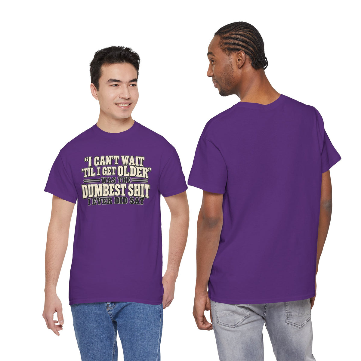 Funny Quote T‑Shirt — "I Can't Wait 'Til I Get Older' Was the Dumbest Shit I Ever Did Say"