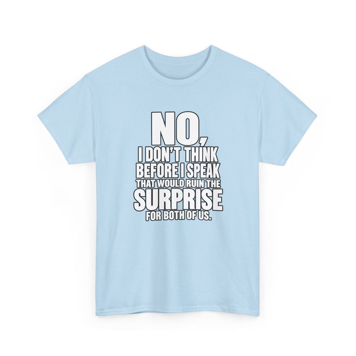T‑Shirt — "No, I Don't Think Before I Speak That Would Ruin the Surprise" Funny Quote Tee