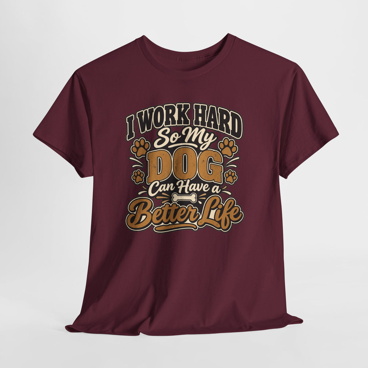 Dog Lover T‑Shirt — “I Work Hard So My Dog Can Have a Better Life”