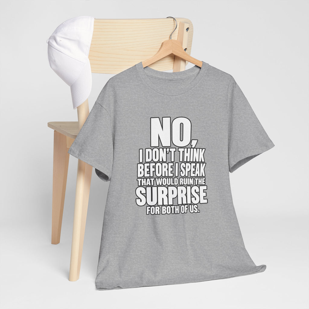 T‑Shirt — "No, I Don't Think Before I Speak That Would Ruin the Surprise" Funny Quote Tee