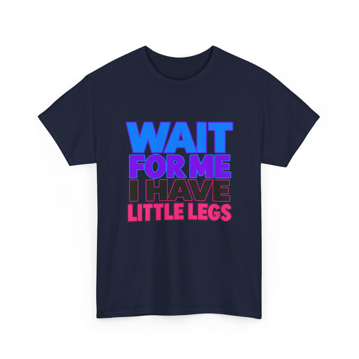 Wait For Me I Have Little Legs T-Shirt — Cute Pet / Toddler Humor Tee