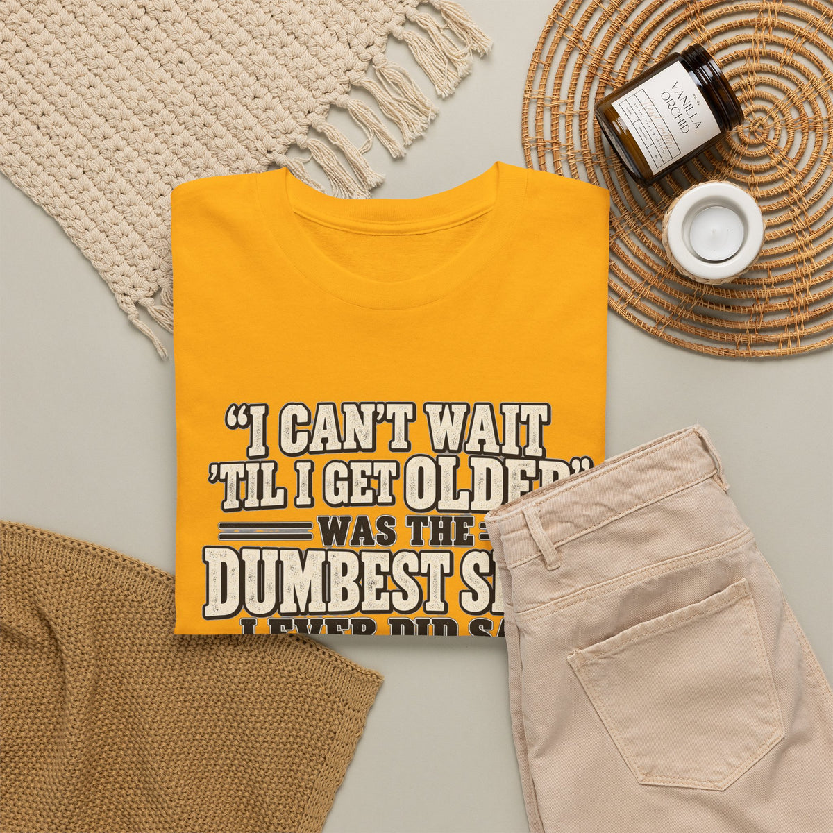 Funny Quote T‑Shirt — "I Can't Wait 'Til I Get Older' Was the Dumbest Shit I Ever Did Say"