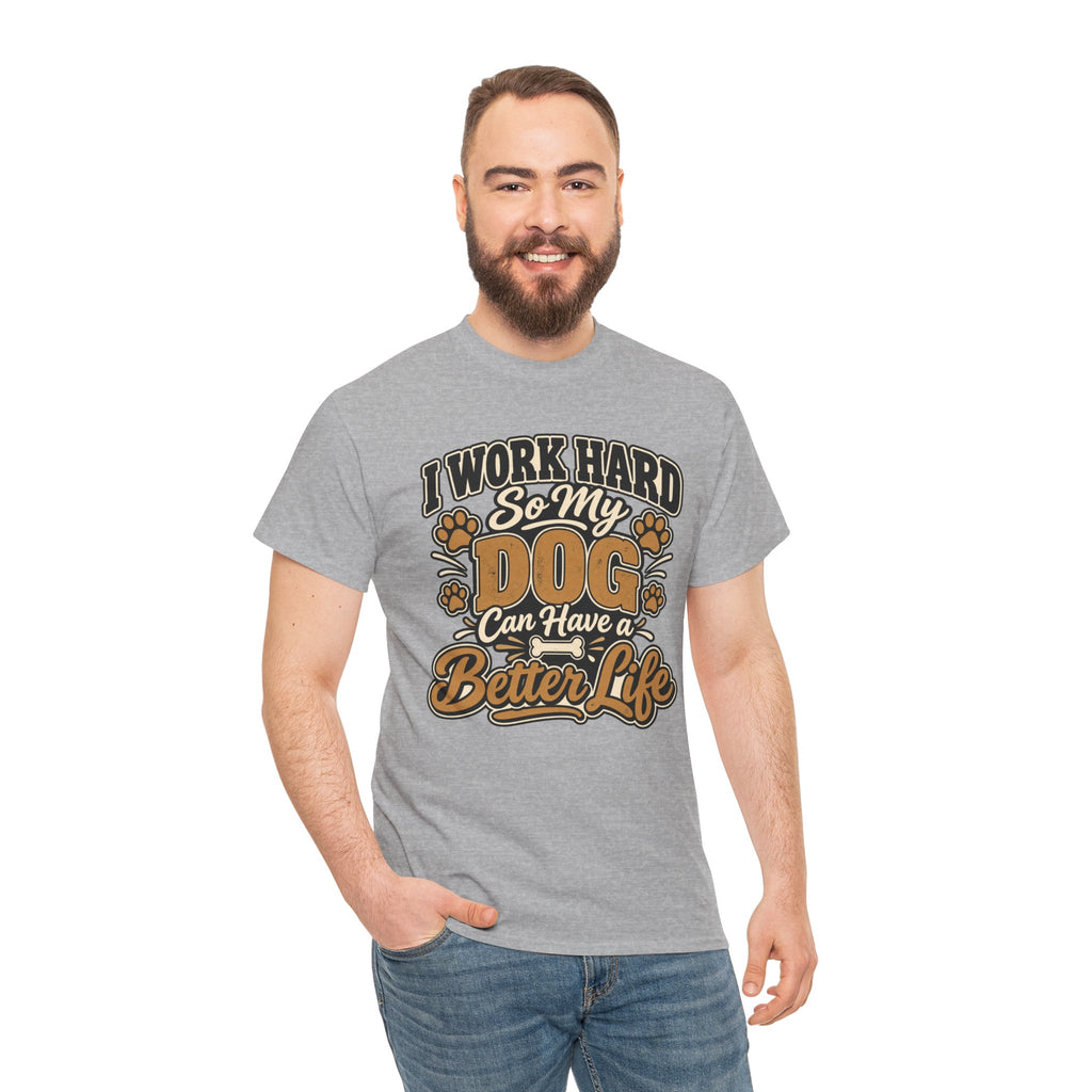 Dog Lover T‑Shirt — “I Work Hard So My Dog Can Have a Better Life”