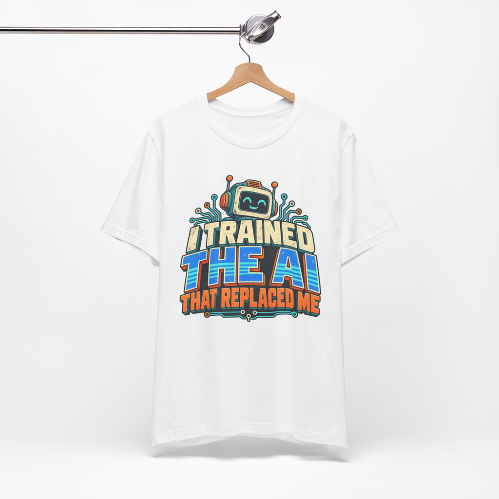 T-Shirt — I Trained the AI That Replaced Me Funny Tech Worker Tee