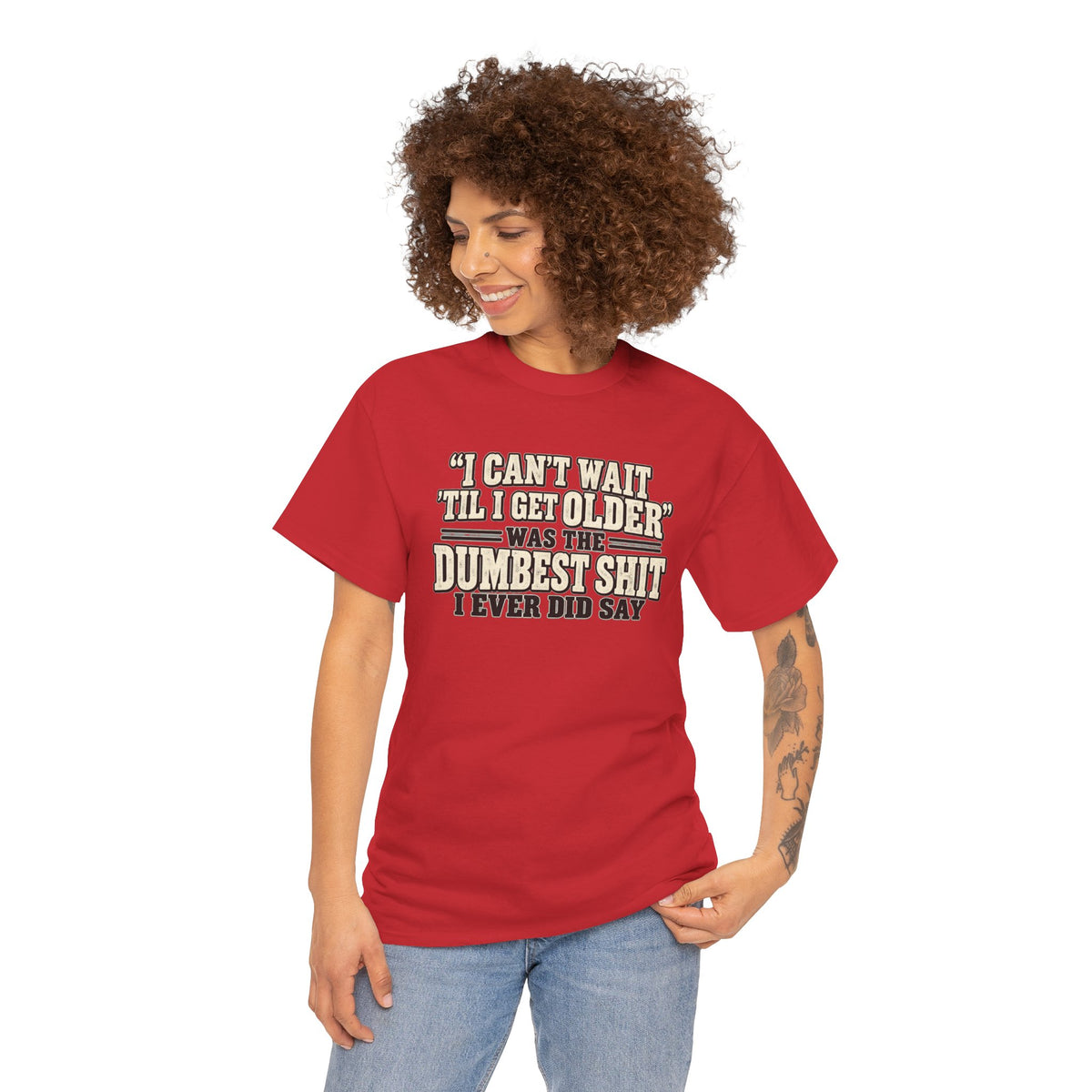 Funny Quote T‑Shirt — "I Can't Wait 'Til I Get Older' Was the Dumbest Shit I Ever Did Say"
