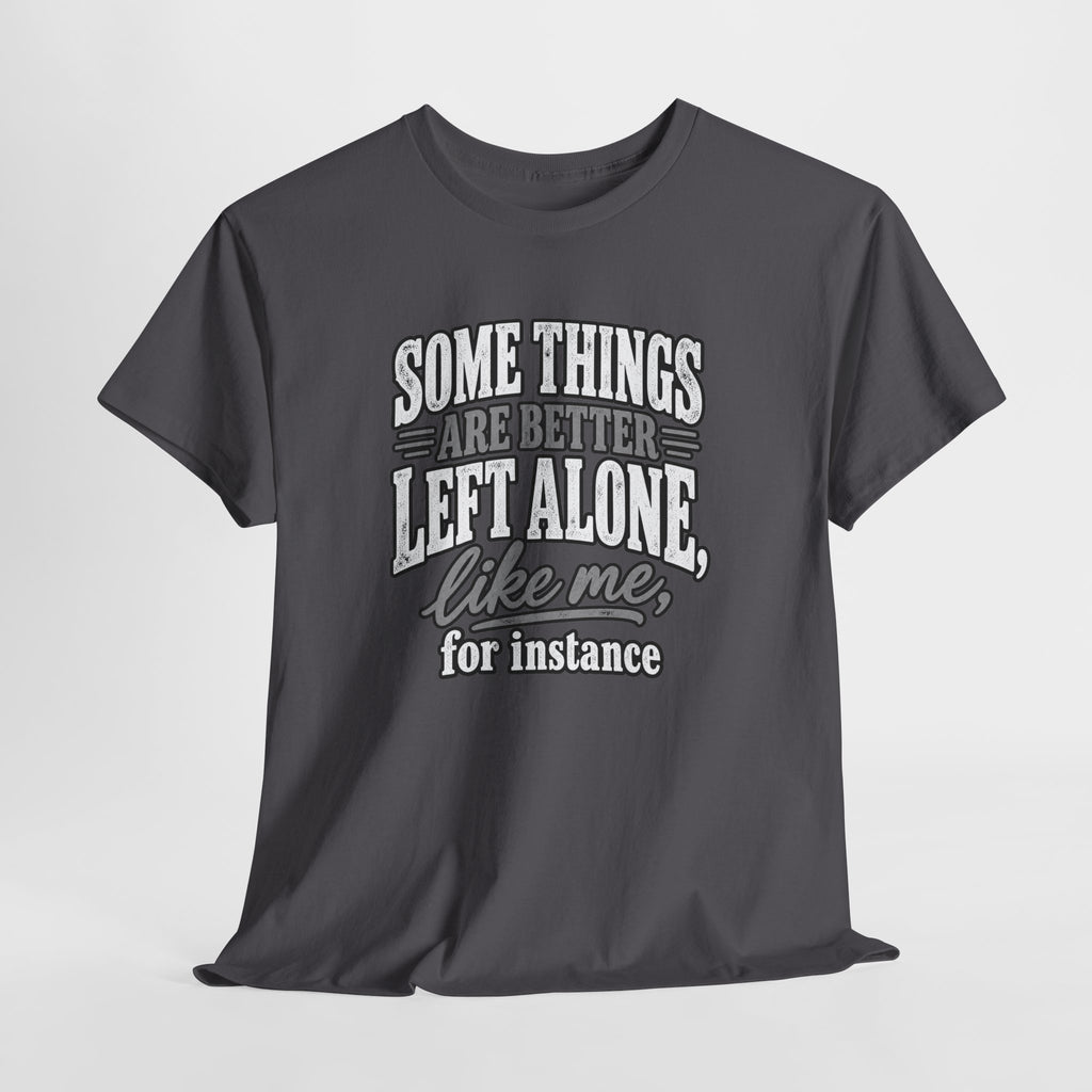 Funny Graphic Tee — “Some Things Are Better Left Alone, Like Me, For Instance” White T-Shirt