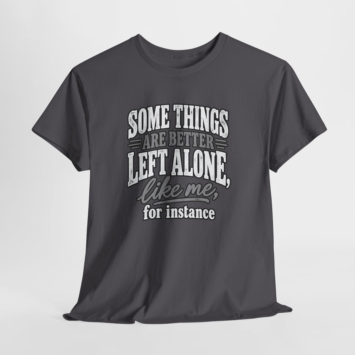 Funny Graphic Tee — “Some Things Are Better Left Alone, Like Me, For Instance” White T-Shirt