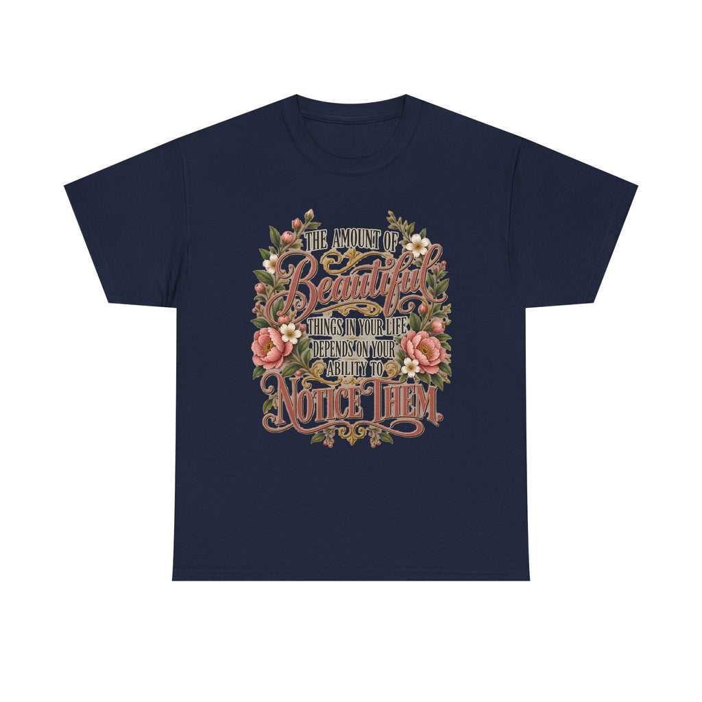 Inspirational Floral Tee — "The Amount Of Beautiful Things…Depends On Your Ability To Notice Them"