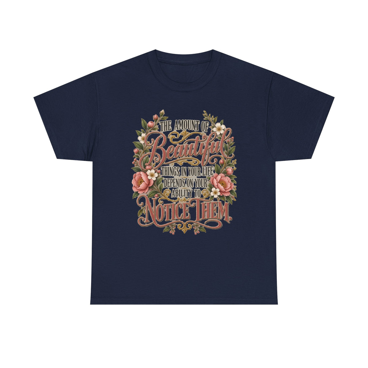 Inspirational Floral Tee — "The Amount Of Beautiful Things…Depends On Your Ability To Notice Them"