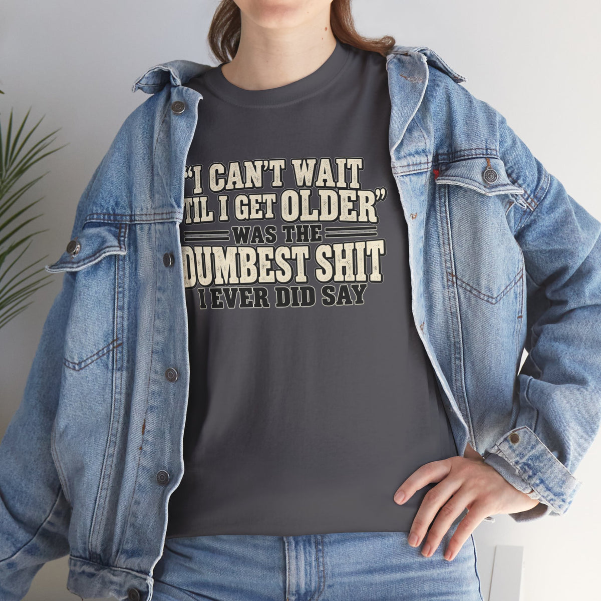 Funny Quote T‑Shirt — "I Can't Wait 'Til I Get Older' Was the Dumbest Shit I Ever Did Say"