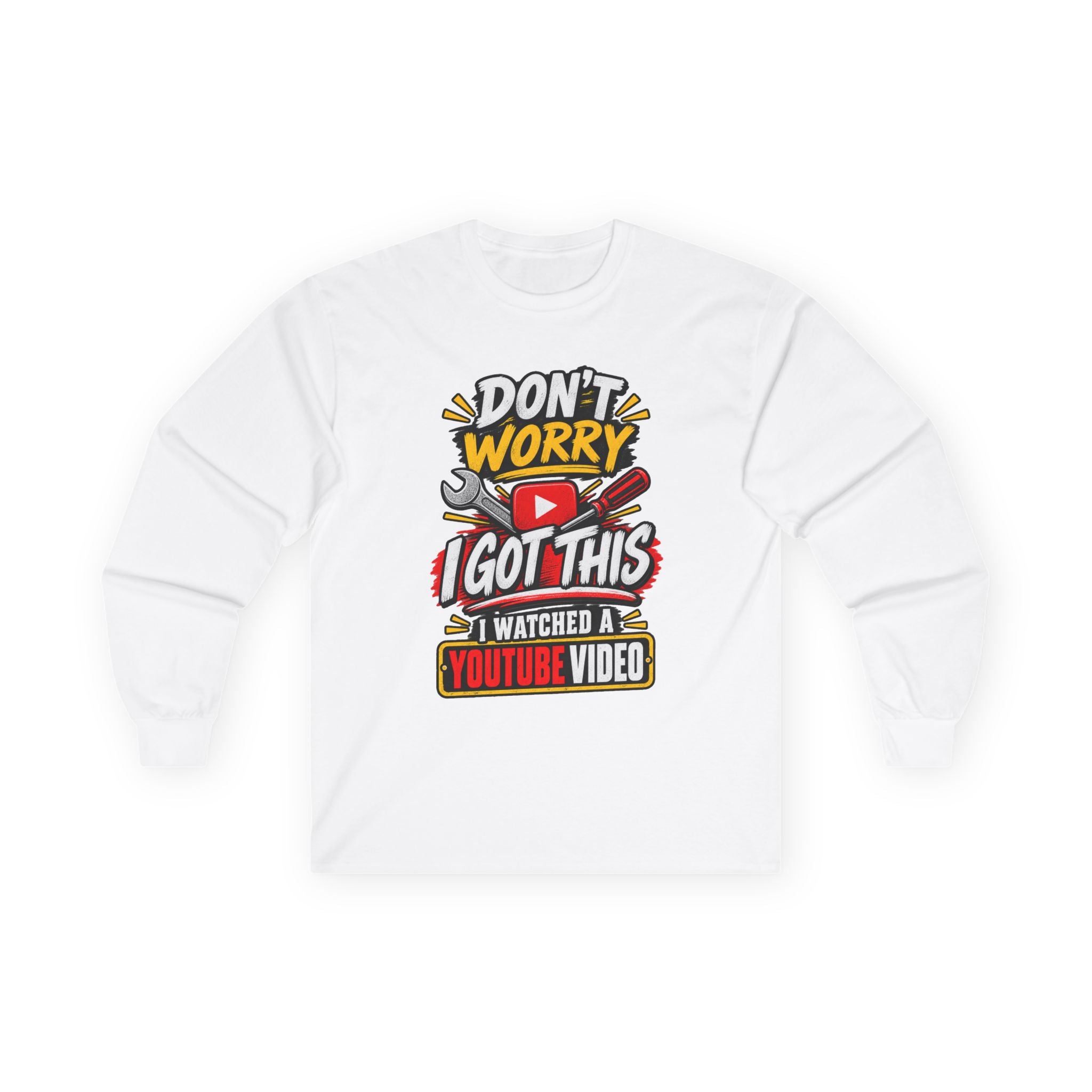 Don't Worry I Got This Long Sleeve Tee — I Watched a YouTube Video Graphic Shirt