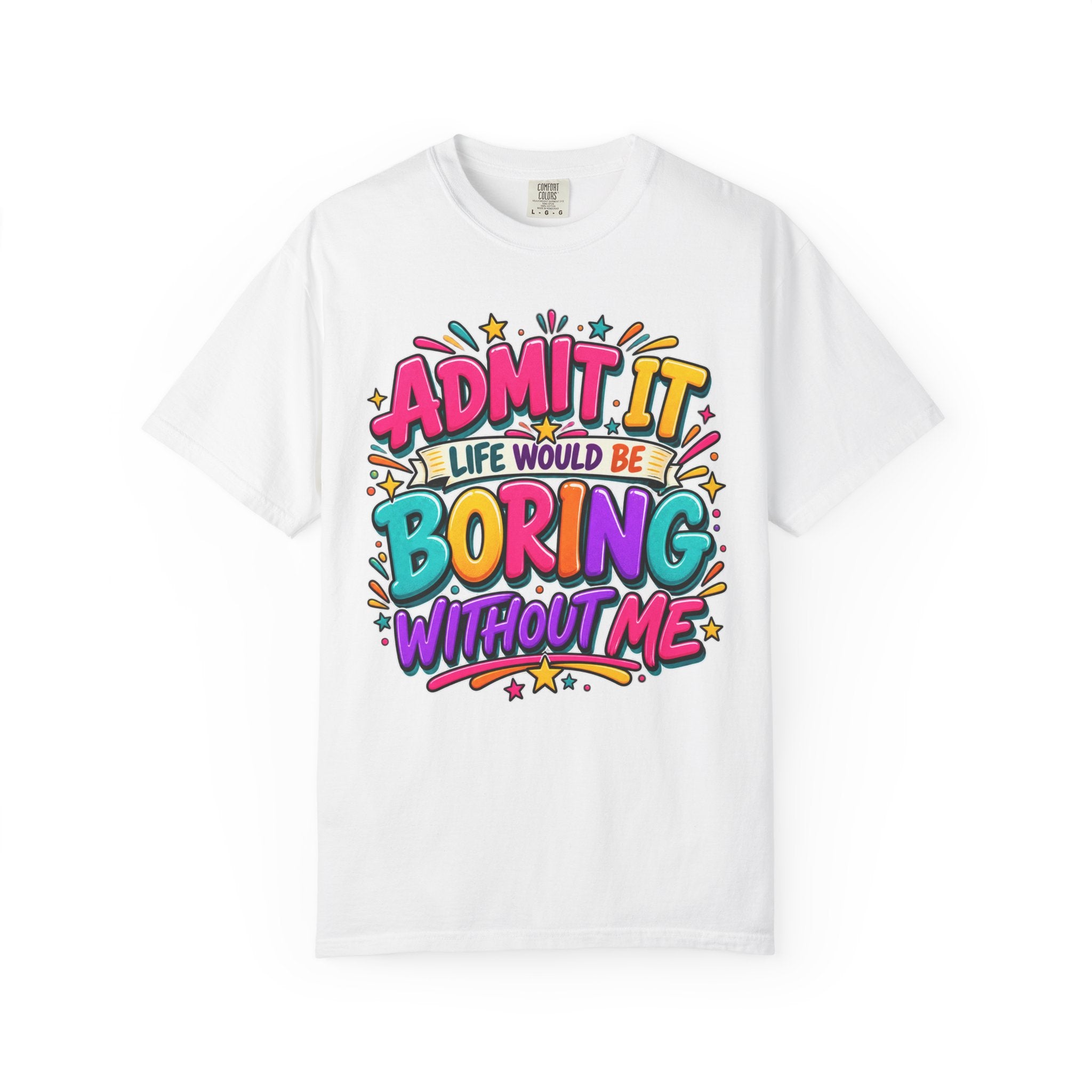 Admit It Life Would Be Boring Without Me T-Shirt