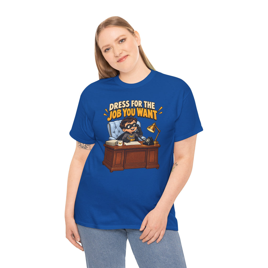 Dress for the Job You Want T-Shirt — Motivational Office Career Tee