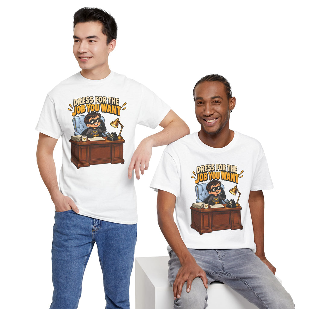 Dress for the Job You Want T-Shirt — Motivational Office Career Tee