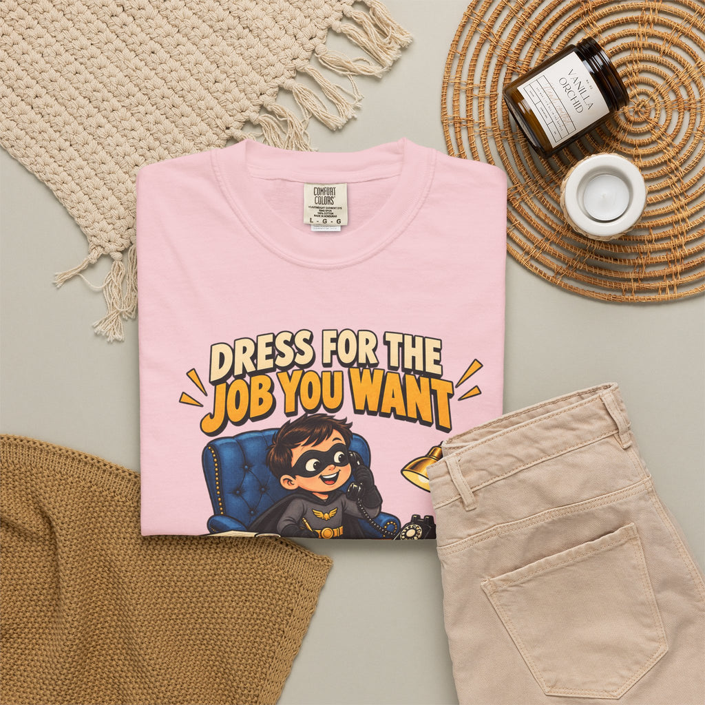 Dress for the Job You Want T-Shirt — Funny Office Career Motivation Tee
