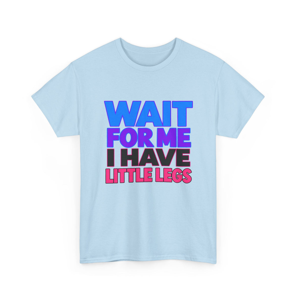 Wait For Me I Have Little Legs T-Shirt — Cute Pet / Toddler Humor Tee