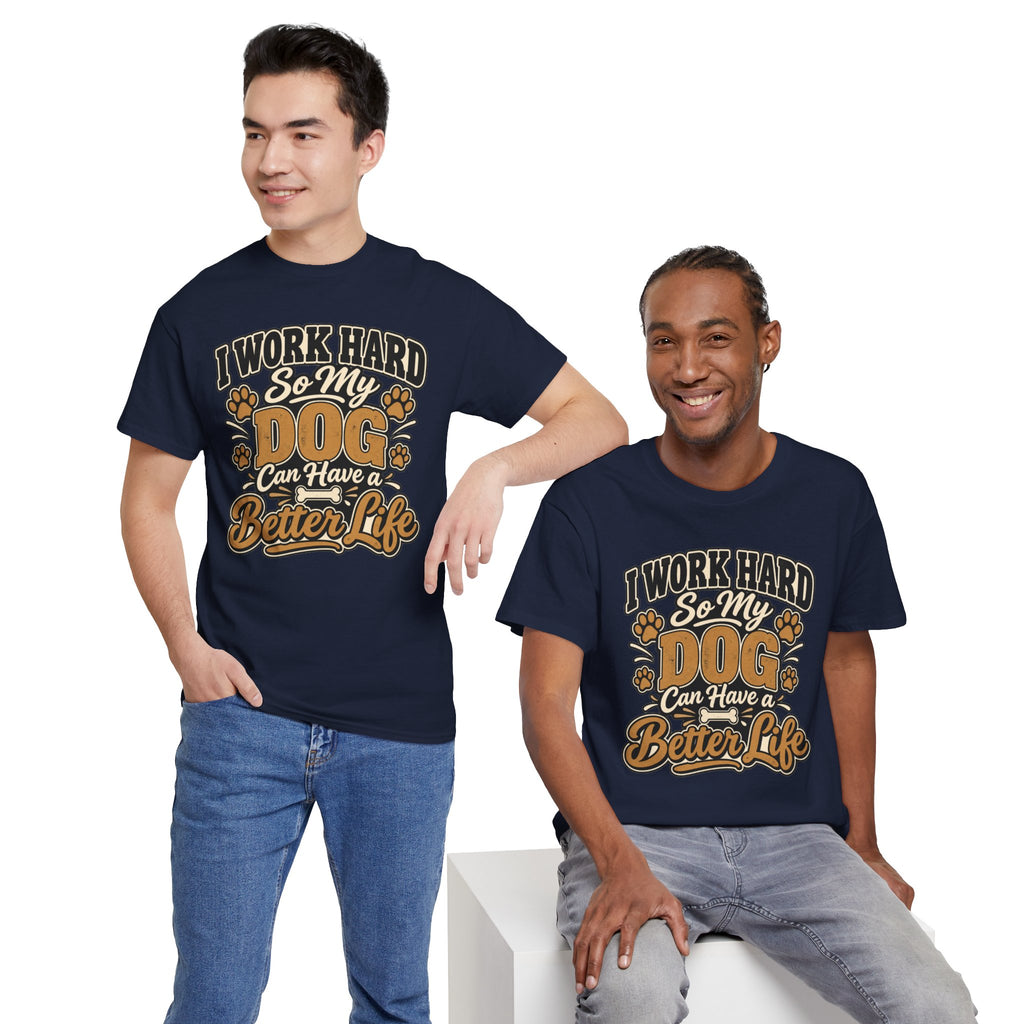 Dog Lover T‑Shirt — “I Work Hard So My Dog Can Have a Better Life”