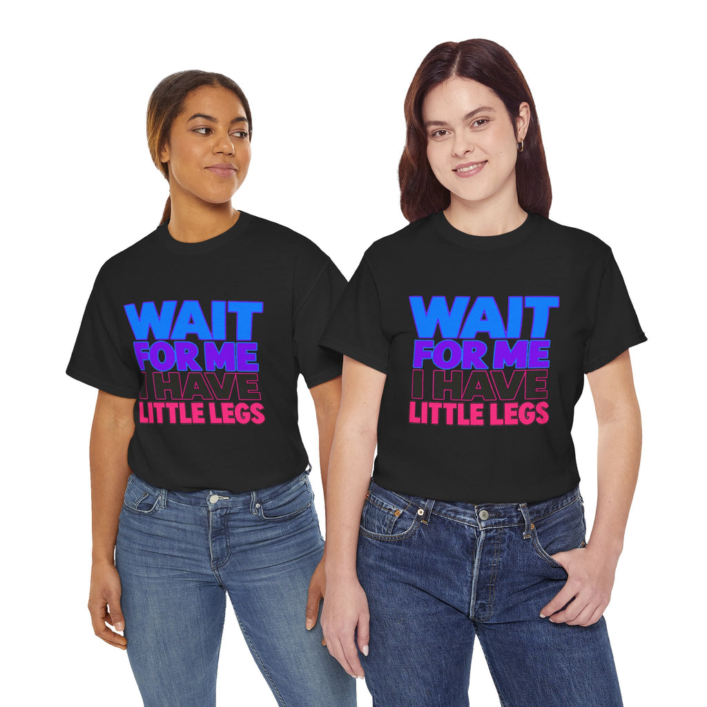 Wait For Me I Have Little Legs T-Shirt — Cute Pet / Toddler Humor Tee