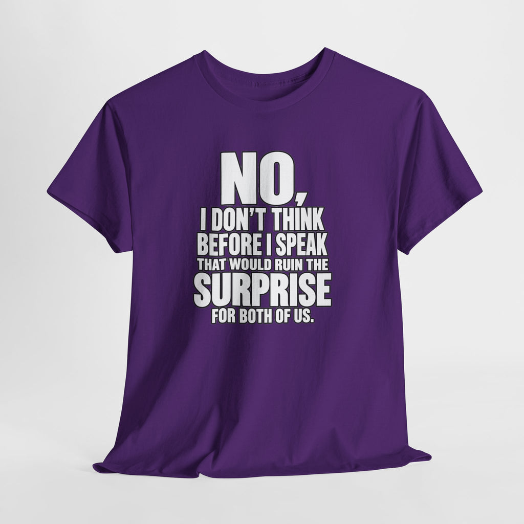 T‑Shirt — "No, I Don't Think Before I Speak That Would Ruin the Surprise" Funny Quote Tee