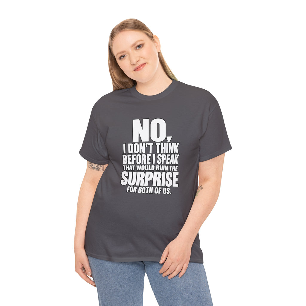 T‑Shirt — "No, I Don't Think Before I Speak That Would Ruin the Surprise" Funny Quote Tee