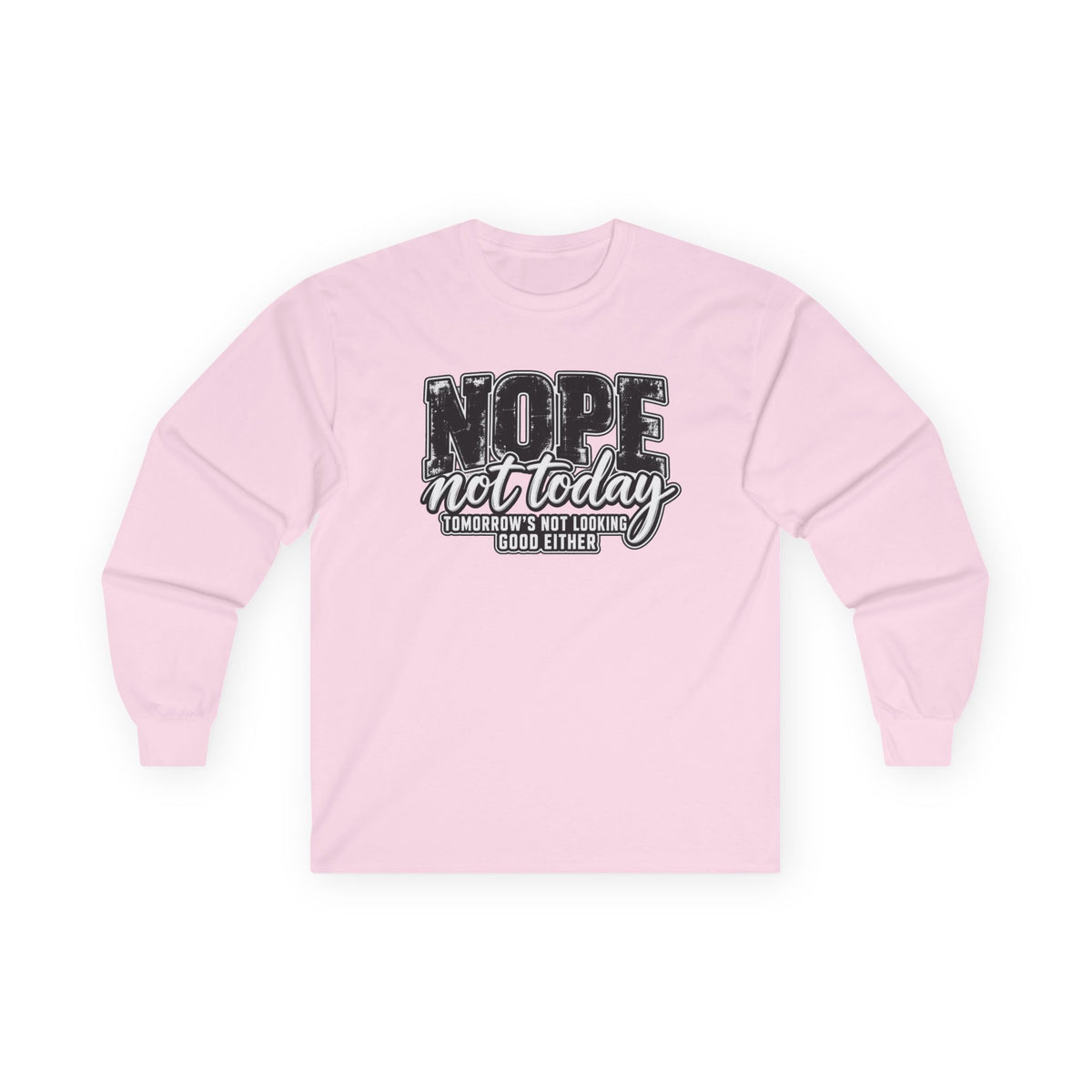 Nope Not Today Long Sleeve Tee — Funny Sarcastic Graphic Shirt