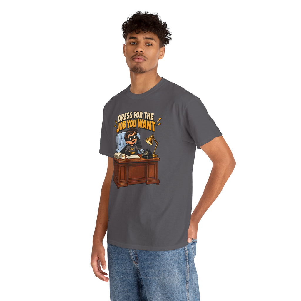 Dress for the Job You Want T-Shirt — Motivational Office Career Tee