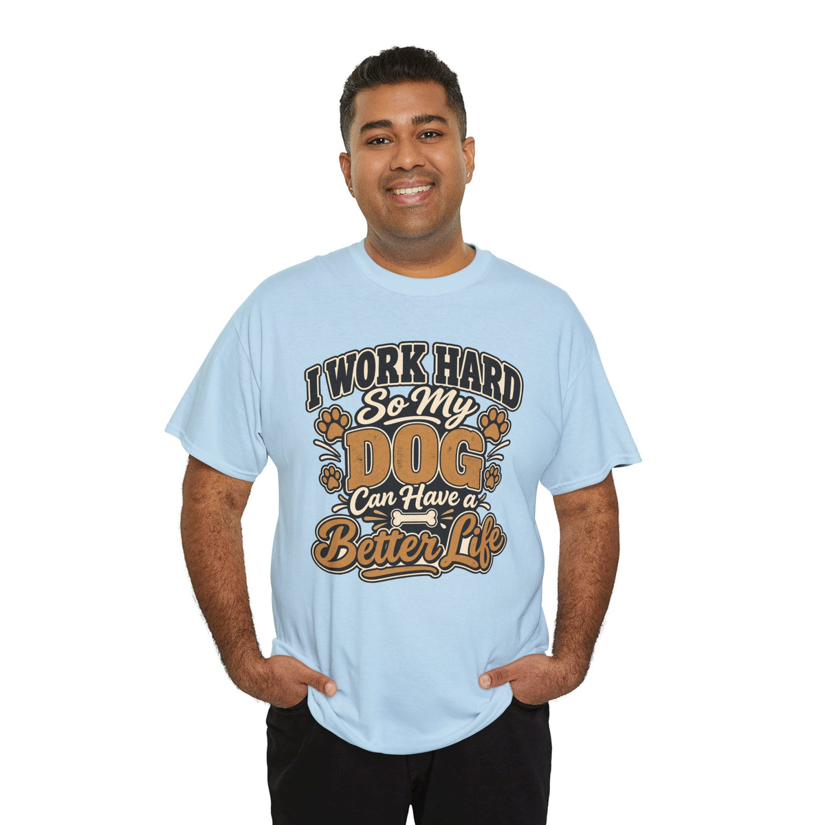 Dog Lover T‑Shirt — “I Work Hard So My Dog Can Have a Better Life”