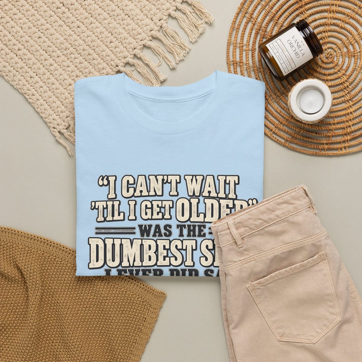 Funny Quote T‑Shirt — "I Can't Wait 'Til I Get Older' Was the Dumbest Shit I Ever Did Say"