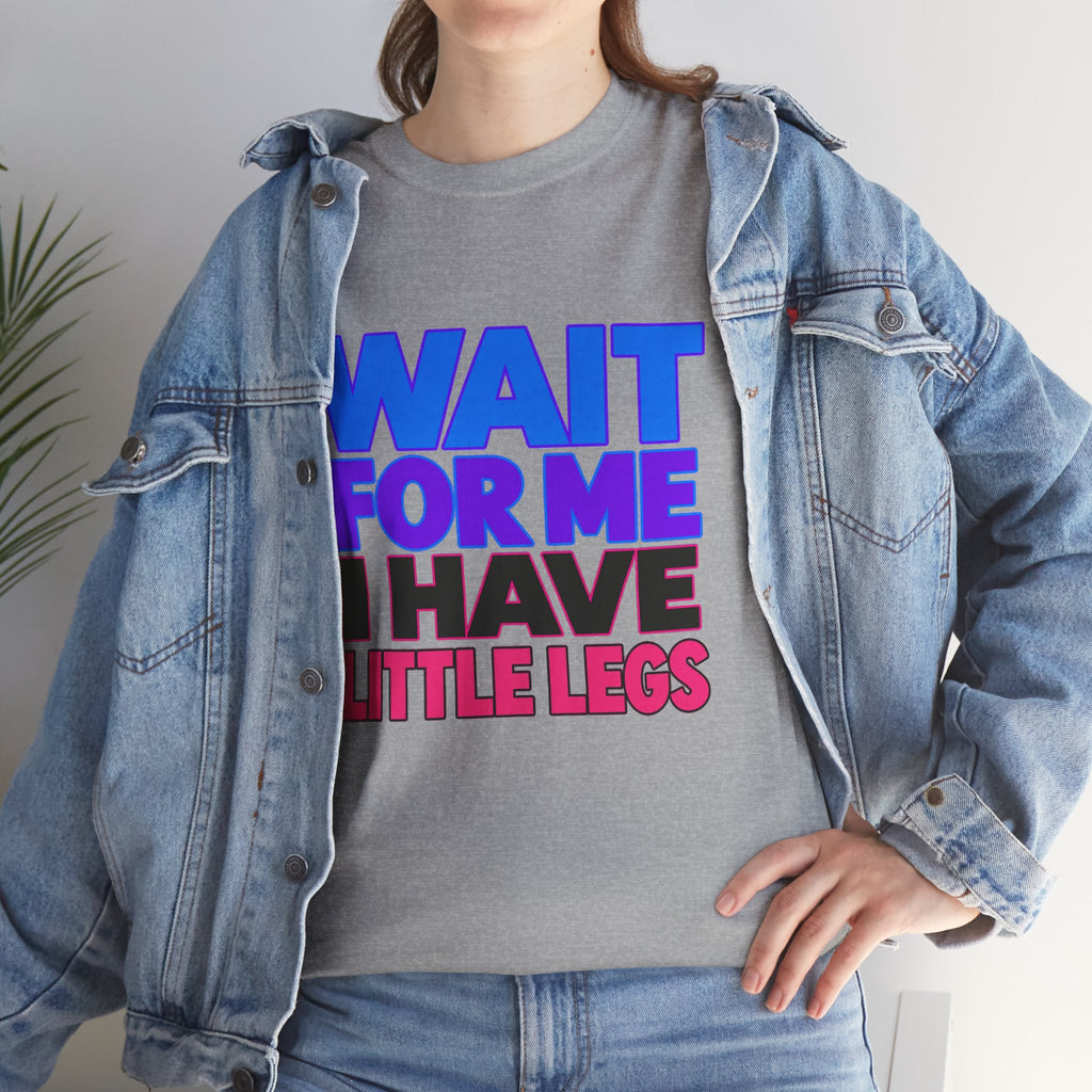 Wait For Me I Have Little Legs T-Shirt — Cute Pet / Toddler Humor Tee