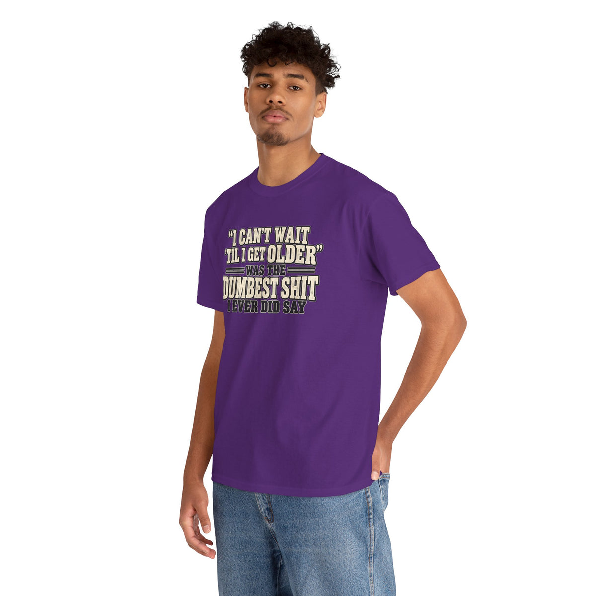 Funny Quote T‑Shirt — "I Can't Wait 'Til I Get Older' Was the Dumbest Shit I Ever Did Say"