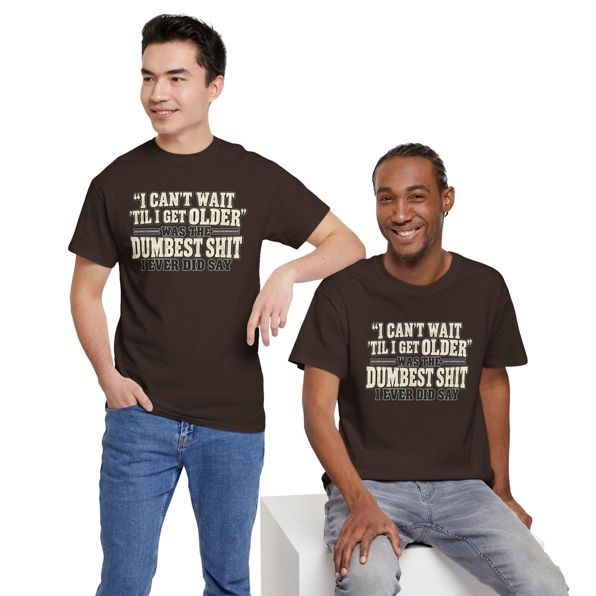 Funny Quote T‑Shirt — "I Can't Wait 'Til I Get Older' Was the Dumbest Shit I Ever Did Say"