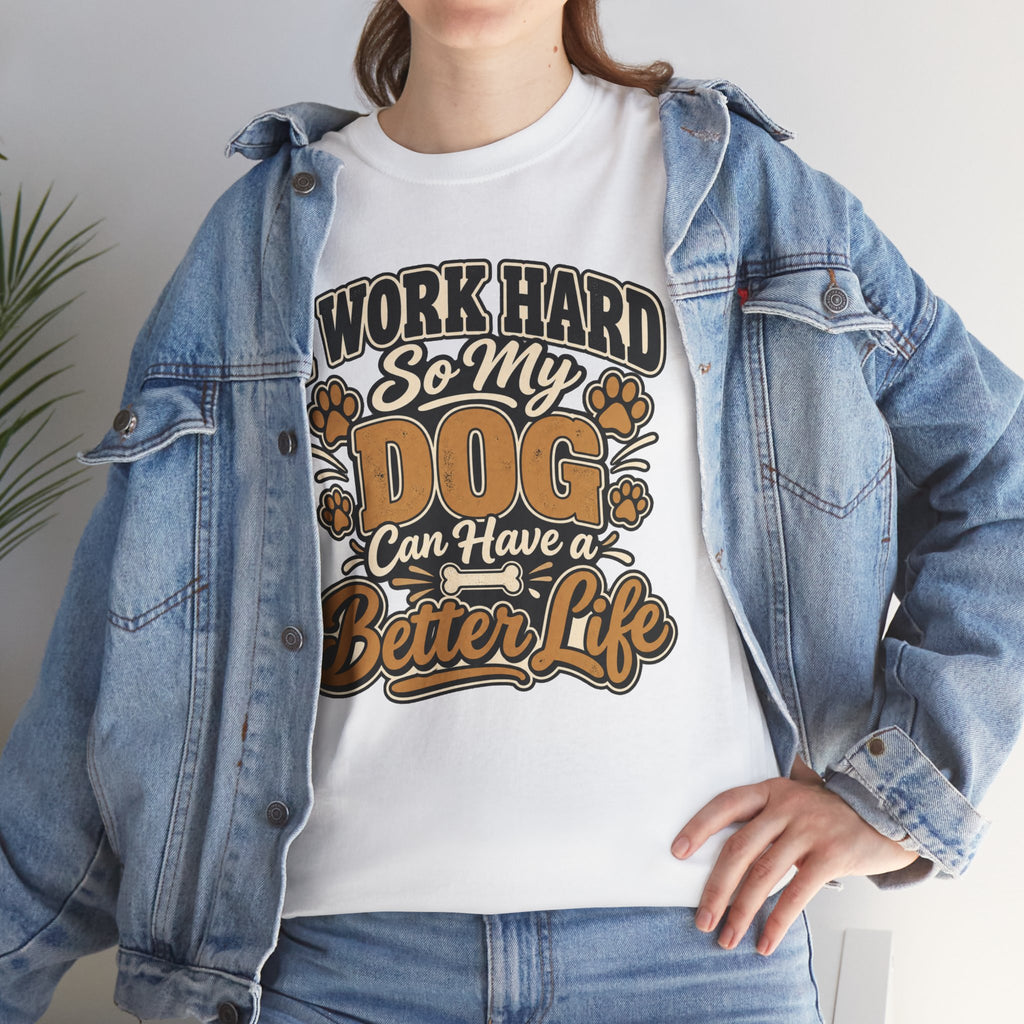 Dog Lover T‑Shirt — “I Work Hard So My Dog Can Have a Better Life”