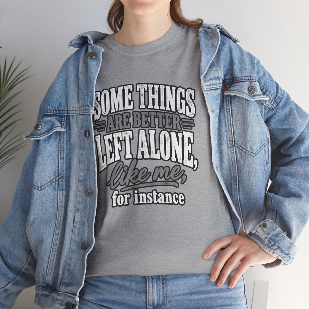 Funny Graphic Tee — “Some Things Are Better Left Alone, Like Me, For Instance” White T-Shirt