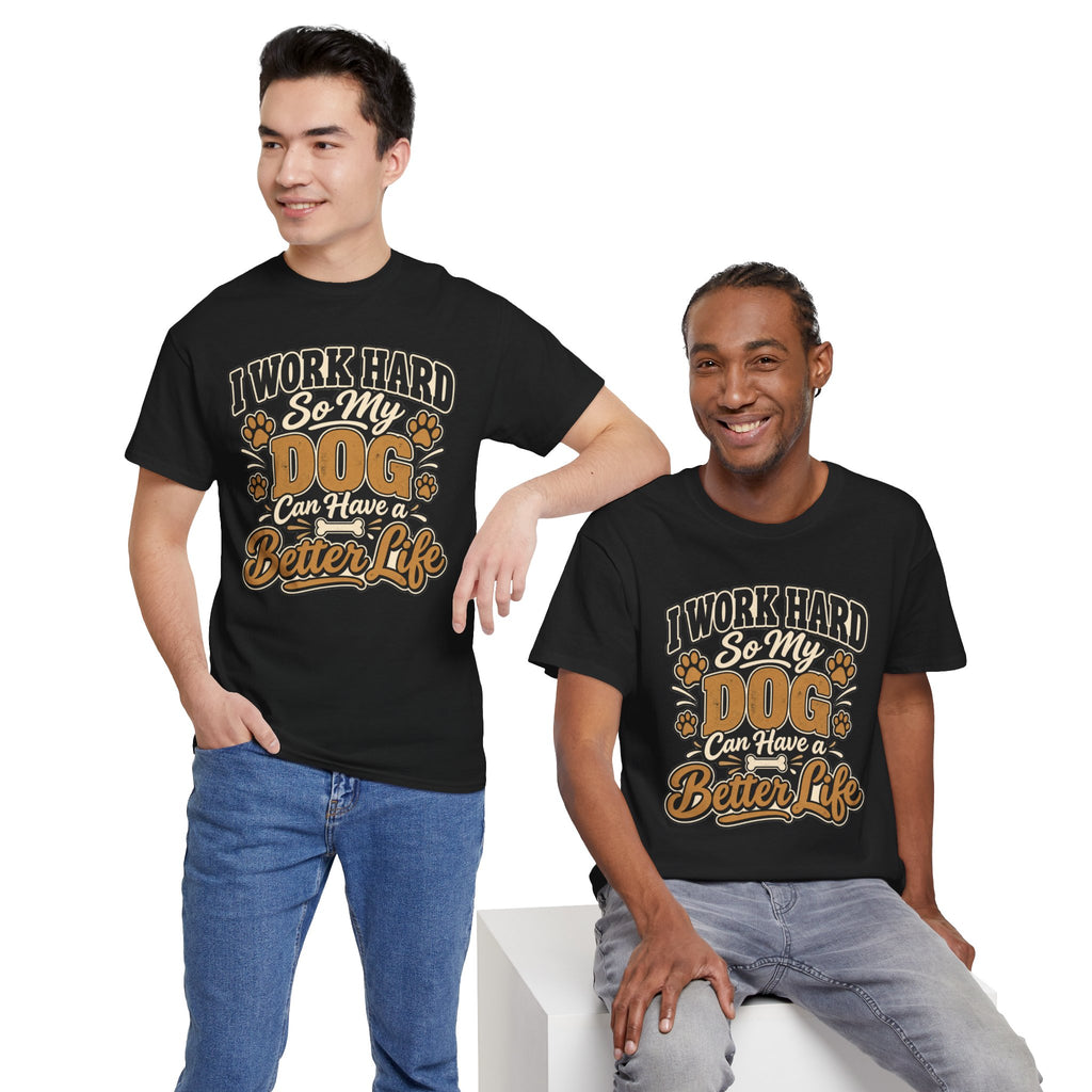 Dog Lover T‑Shirt — “I Work Hard So My Dog Can Have a Better Life”
