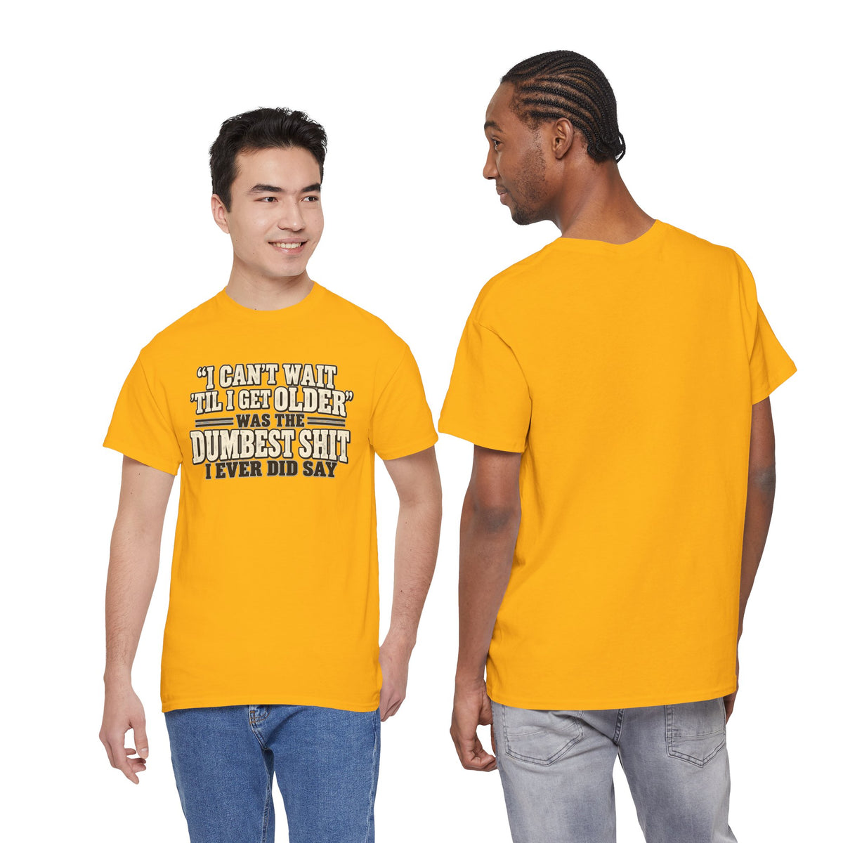 Funny Quote T‑Shirt — "I Can't Wait 'Til I Get Older' Was the Dumbest Shit I Ever Did Say"