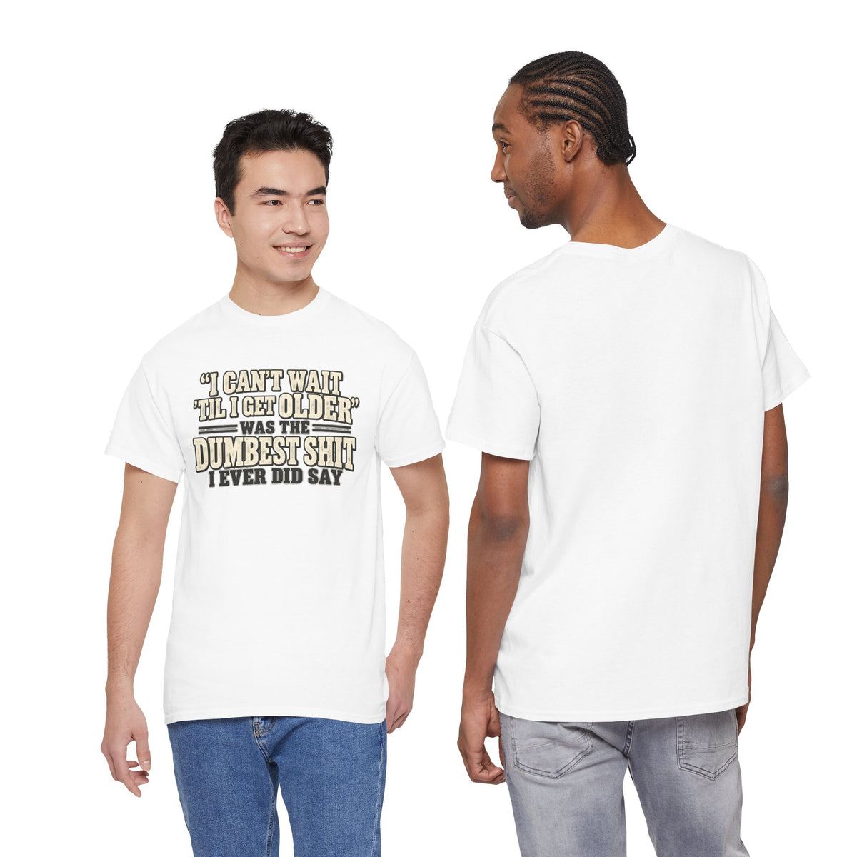 Funny Quote T‑Shirt — "I Can't Wait 'Til I Get Older' Was the Dumbest Shit I Ever Did Say"