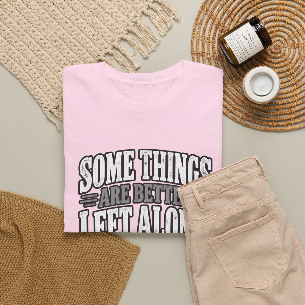 Funny Graphic Tee — “Some Things Are Better Left Alone, Like Me, For Instance” White T-Shirt