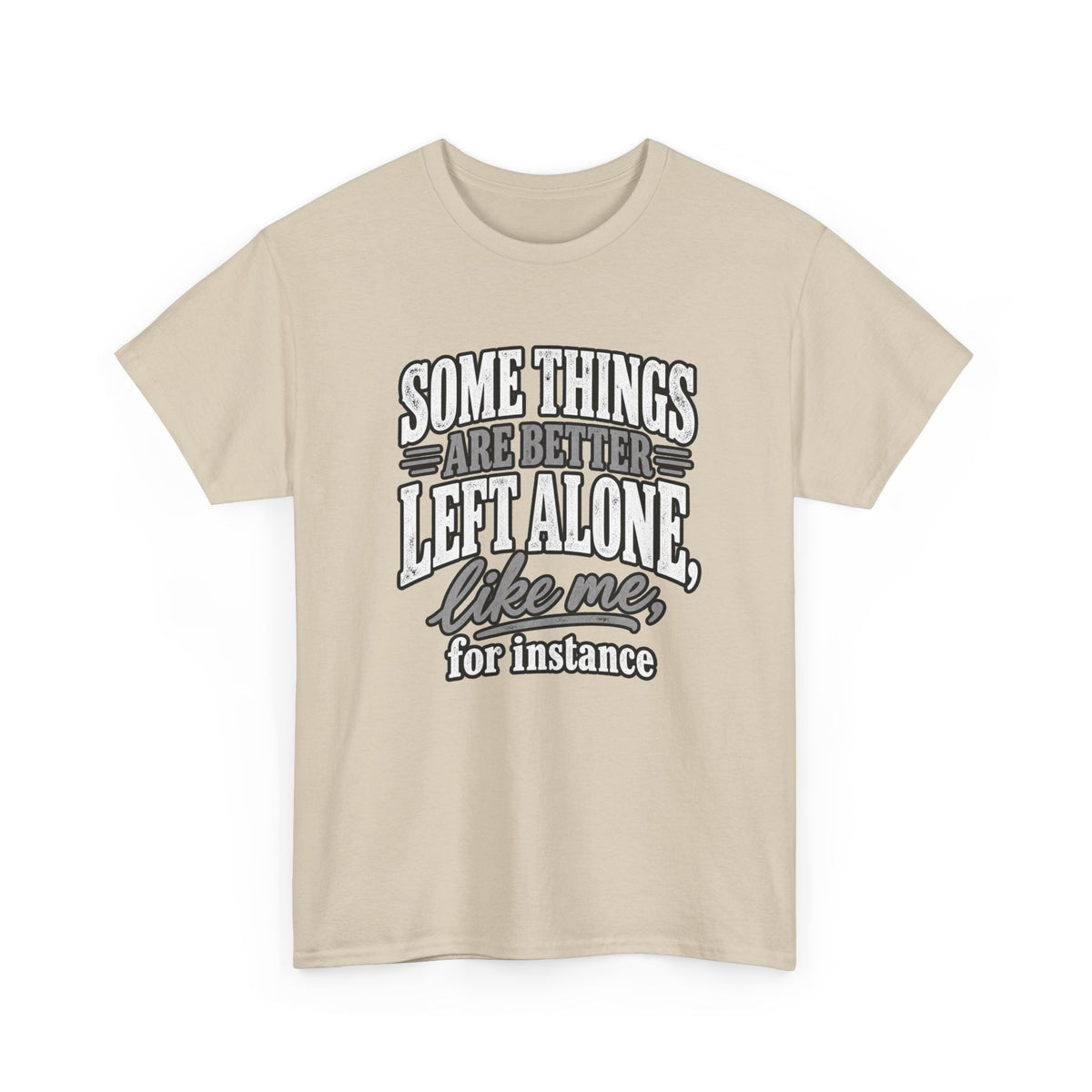 Funny Graphic Tee — “Some Things Are Better Left Alone, Like Me, For Instance” White T-Shirt