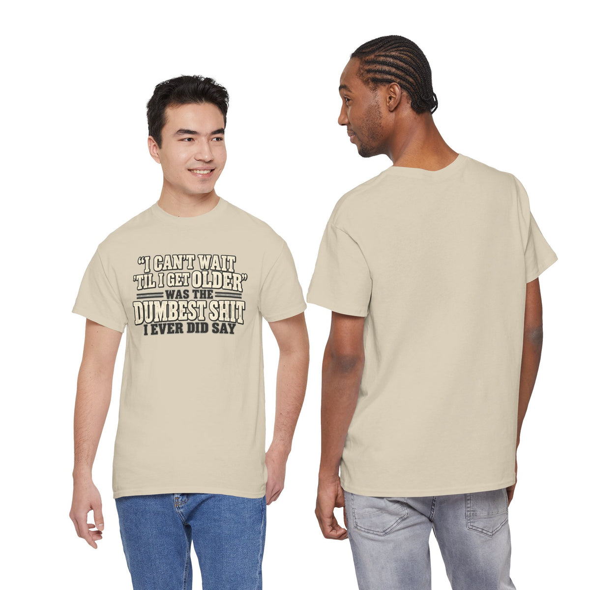 Funny Quote T‑Shirt — "I Can't Wait 'Til I Get Older' Was the Dumbest Shit I Ever Did Say"