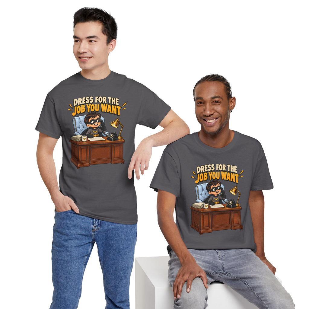 Dress for the Job You Want T-Shirt — Motivational Office Career Tee