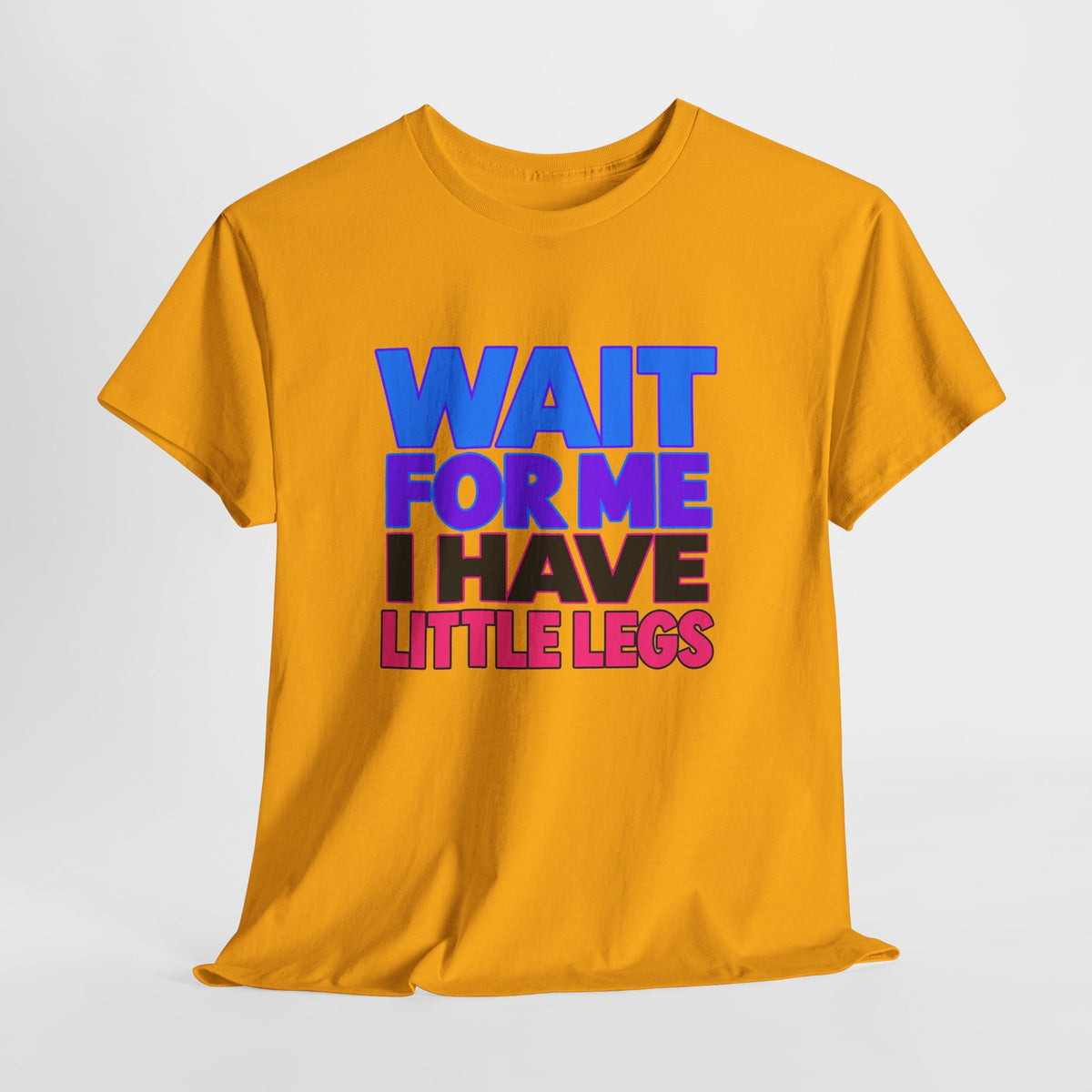 Wait For Me I Have Little Legs T-Shirt — Cute Pet / Toddler Humor Tee