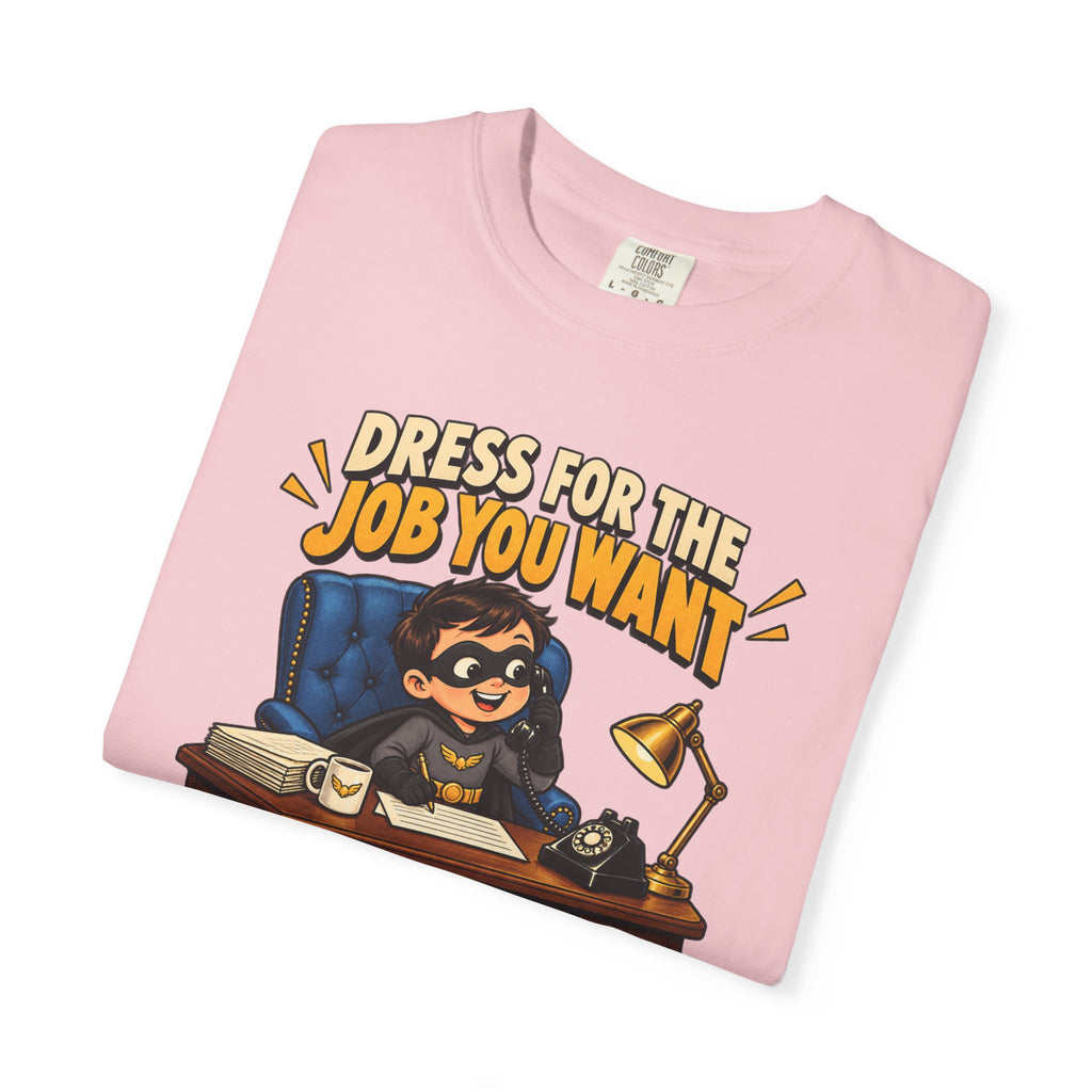Dress for the Job You Want T-Shirt — Funny Office Career Motivation Tee