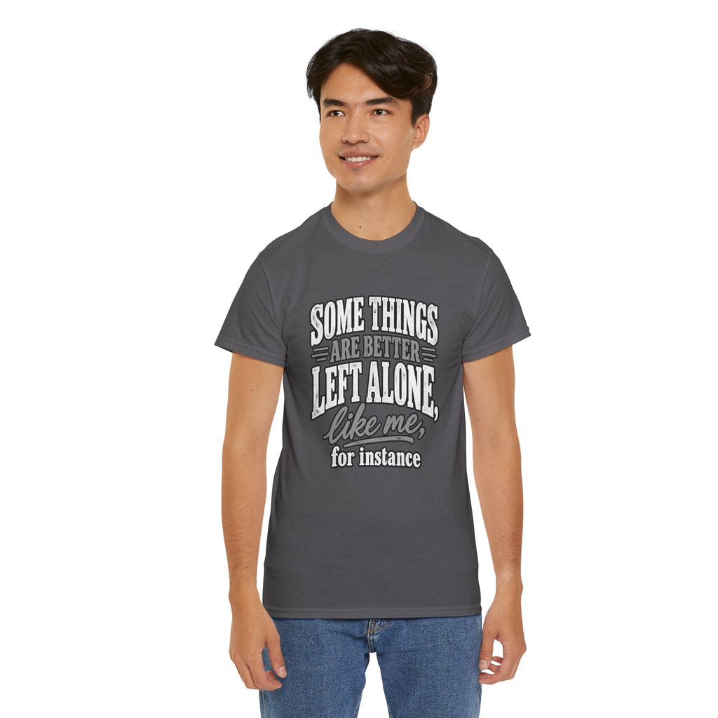 Funny Graphic Tee — “Some Things Are Better Left Alone, Like Me, For Instance” White T-Shirt