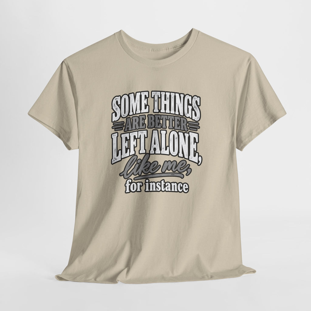 Funny Graphic Tee — “Some Things Are Better Left Alone, Like Me, For Instance” White T-Shirt