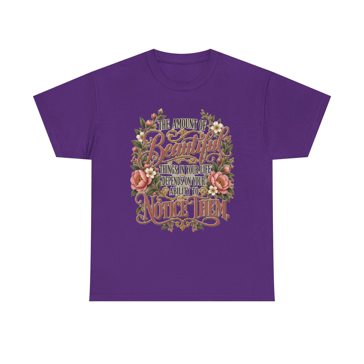 Inspirational Floral Tee — "The Amount Of Beautiful Things…Depends On Your Ability To Notice Them"