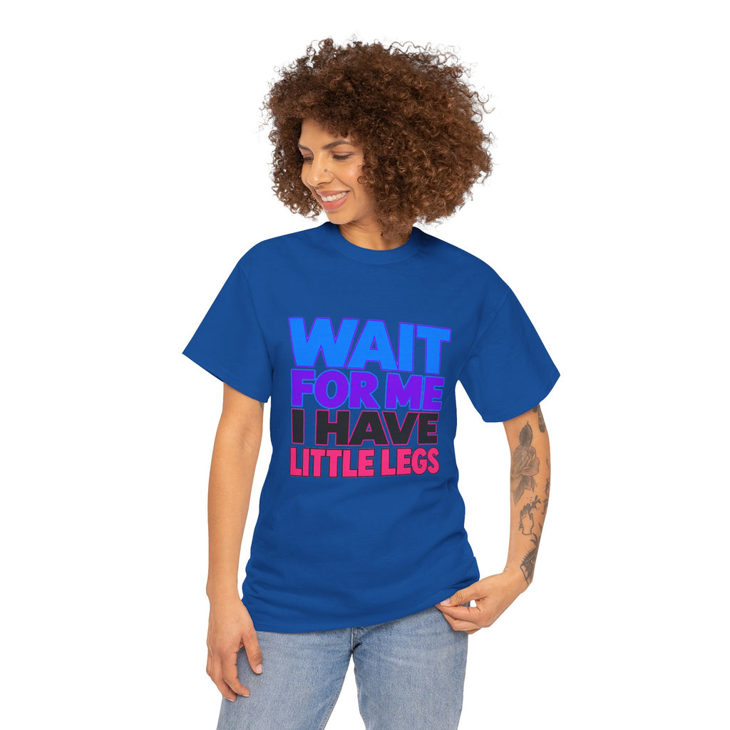 Wait For Me I Have Little Legs T-Shirt — Cute Pet / Toddler Humor Tee