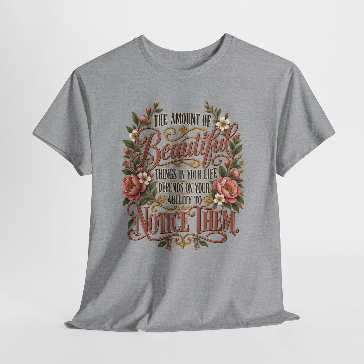 Inspirational Floral Tee — "The Amount Of Beautiful Things…Depends On Your Ability To Notice Them"
