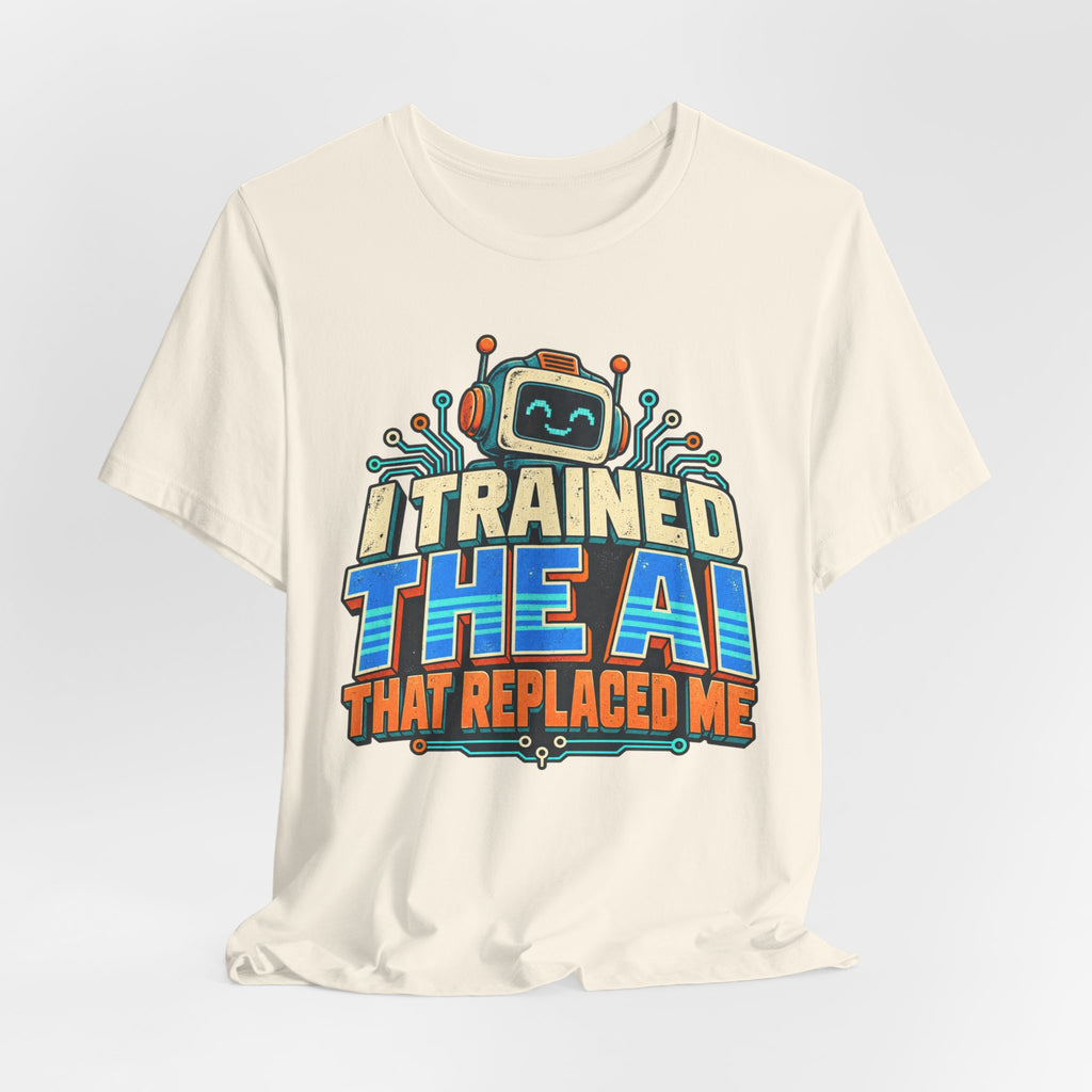 T-Shirt — I Trained the AI That Replaced Me Funny Tech Worker Tee