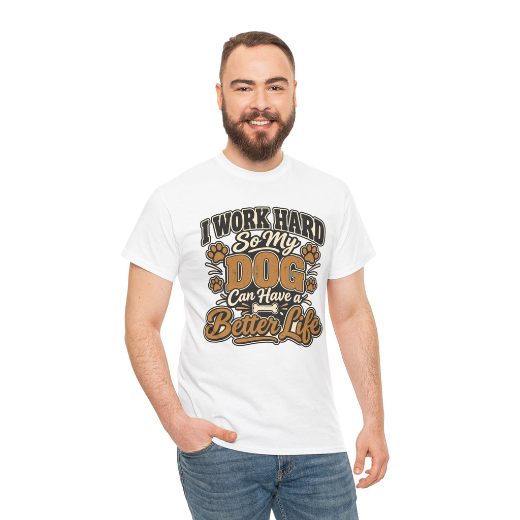 Dog Lover T‑Shirt — “I Work Hard So My Dog Can Have a Better Life”