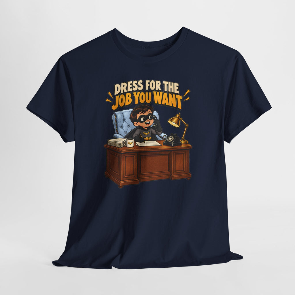 Dress for the Job You Want T-Shirt — Motivational Office Career Tee